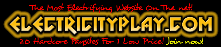 THE MOST ELECTRIFYING WEBSITE ON THE NET! 20 HARDCORE PAYSITES FOR 1 LOW PRICE! 