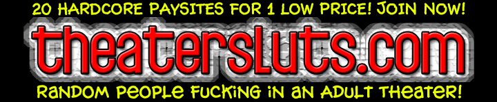 You Won't See this Shit anywhere Else!!!!  100% Gigs Of High Quality Porn Videos To Download! 20 HARDCORE PAYSITES FOR 1 LOW PRICE!!! Theater Sluts, Adult Bookstores, Underground Sex, Porn Theaters, Porn Theatres, Porno Theaters, Porno Theatres!!!!